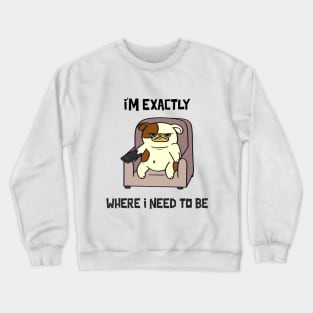 I'm exactly where I need to be Crewneck Sweatshirt